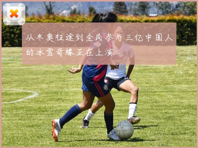 从冬奥征途到全民参与三亿中国人的冰雪奇缘正在上演